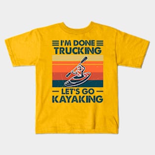 I'm done Trucking, Let's Go Kayaking Kids T-Shirt